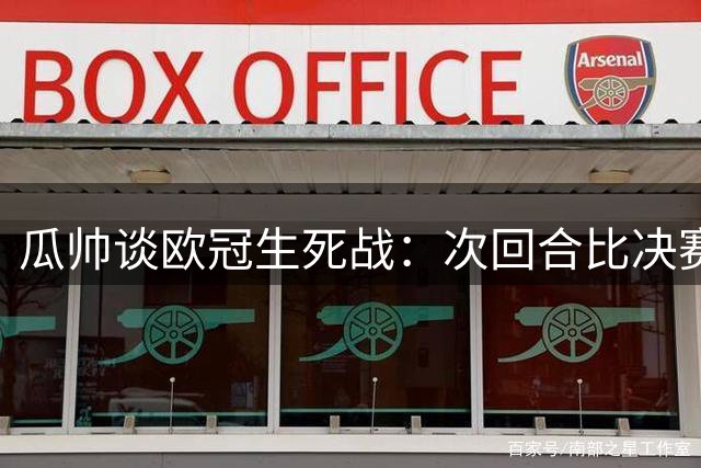 瓜帅谈欧冠生死战：次回合比决赛更难 告诫弟子保持冷静