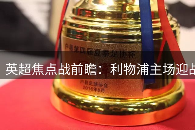 英超焦点战前瞻：利物浦主场迎战诺丁汉森林